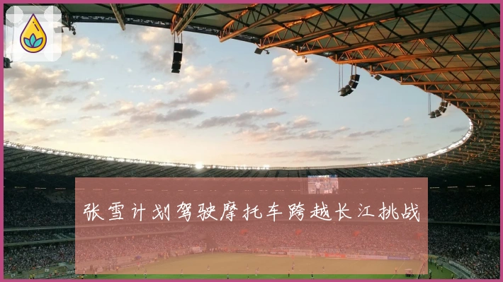 张雪计划驾驶摩托车跨越长江挑战