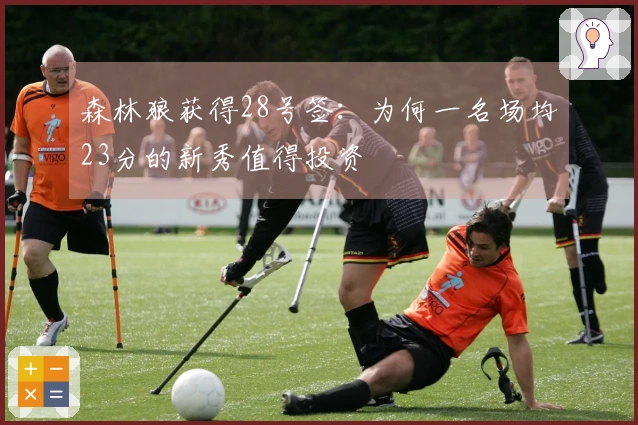 森林狼获得28号签：为何一名场均23分的新秀值得投资