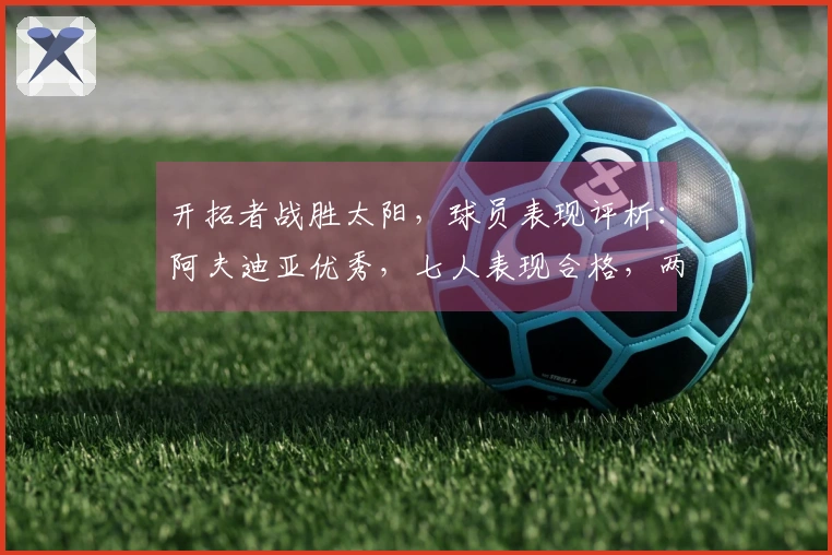 开拓者战胜太阳，球员表现评析：阿夫迪亚优秀，七人表现合格，两人状态不佳